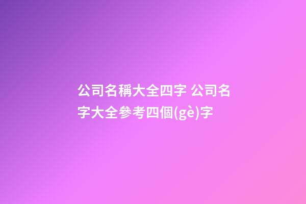 公司名稱大全四字 公司名字大全參考四個(gè)字